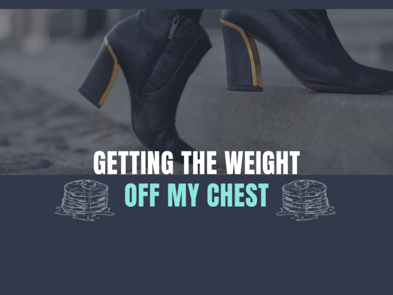 Getting the Weight Off My&nbsp;Chest